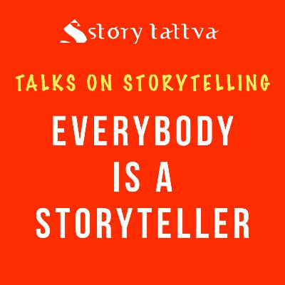 Everybody is a #Storyteller! - Talks on #Storytelling - StoryTattva Everybody is a #Storyteller! - Talks on #Storytelling - StoryTattva
