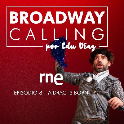 La sala - Broadway Calling, por Edu Díaz: (8) A Drag Is Born