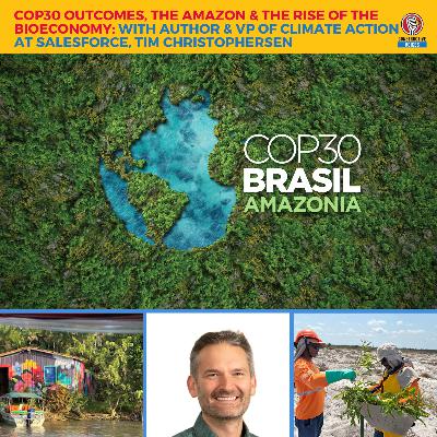 COP30 Outcomes, the Amazon & the Rise of the Bioeconomy with Author, Tim Christophersen, VP Climate of Climate Change at Salesforce COP30 Outcomes, the Amazon & the Rise of the Bioeconomy with Author, Tim Christophersen, VP Climate of Climate Change at Salesforce