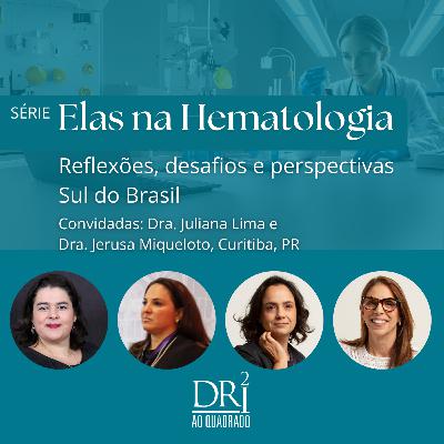 Ep. 54 - Elas na Hematologia, Sul do Brasil. Reflexões, desafios e perspectivas com as convidadas Dra. Juliana Lima e Dra. Jerusa Miqueloto, Curitiba, PR.