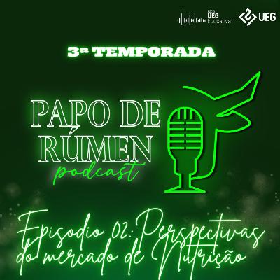 T3 Ep2 | Papo de rúmen | Perspectivas do mercado de nutrição