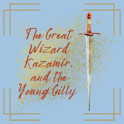 The Great Wizard Kazamir, and the Young Gilly