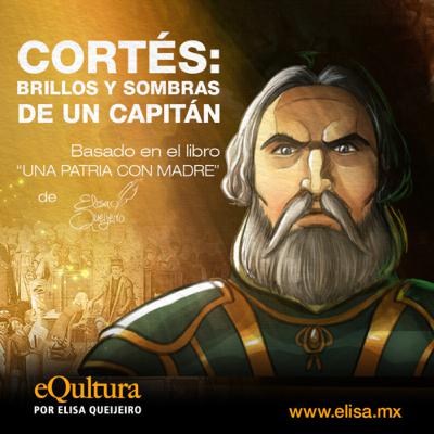 Cortés: Brillos Y Sombras De Un Capitán Cortés: Brillos Y Sombras De Un Capitán