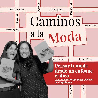 T7 E6 “Pensar la moda desde un enfoque crítico” con Lorena Naveda y Diana Orihuela de Crapsforyou