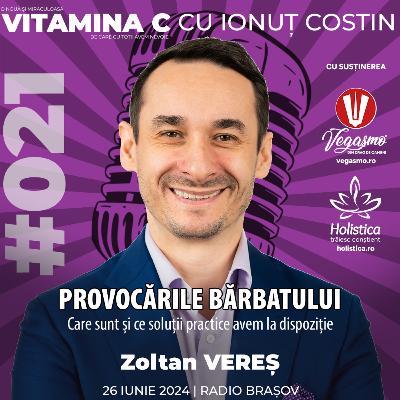 🎙️021 Zoltan VEREȘ | Provocările Bărbatului – care sunt și ce soluții practice avem la dispoziție #VitaminaCcuIonutCOSTIN