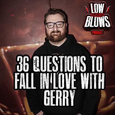 Low Blows 326: 36 Questions to Fall in Love with Gerry