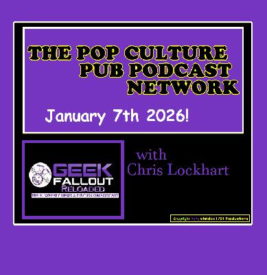 Geek Fallout Reloaded: Jan 7th 2026