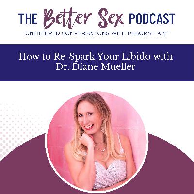 How to Re-Spark Your Libido with Dr. Diane Mueller How to Re-Spark Your Libido with Dr. Diane Mueller
