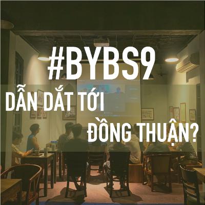 #BYBS9 - Dẫn Dắt Tới Đồng Thuận? #BYBS9 - Dẫn Dắt Tới Đồng Thuận?