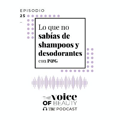 E25 - Lo que no sabías de los shampoos y desodorantes con P&G E25 - Lo que no sabías de los shampoos y desodorantes con P&G