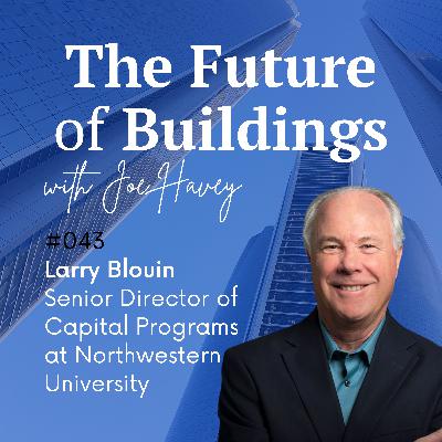 #043 Larry Blouin – Senior Director of Capital Programs at Northwestern University