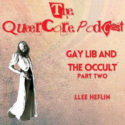 Gay Lib and the Occult: Llee Heflin Part Two (Season 4; Ep 11)