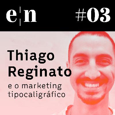 Entreletras #03 - Thiago Reginato e o marketing tipocaligráfico