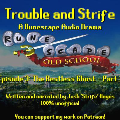 Trouble and Strife - 03: The Restless Ghost - Part 1 [A Runescape Audio Drama Series]