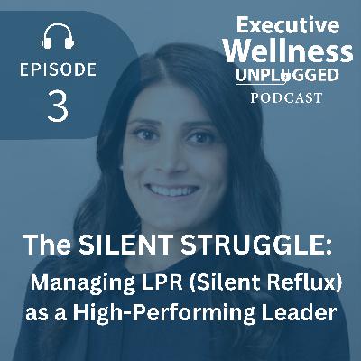 [3] The SILENT STRUGGLE: Managing LPR (Silent Reflux) as a High-Performing Leader