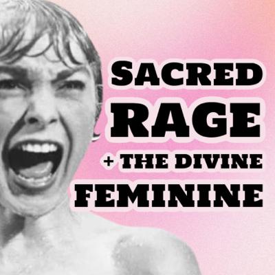 Sacred Rage and the Divine Feminine