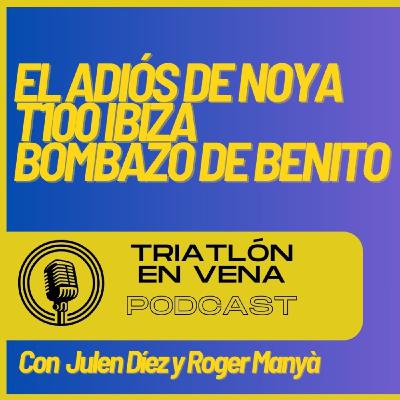 Triatlón en Vena: El adiós de Noya, T100 Ibiza y Copa de España