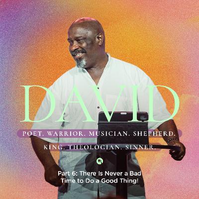 DAVID Part 6: There Is Never a Bad Time to Do a Good Thing!