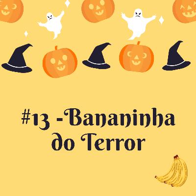 #13 - Bananinha do Terror