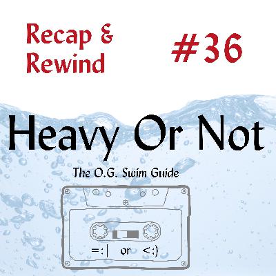 Meta Review: Exploring Themes in Heavy Or Not's first 35 podcast episodes. The OG Swim Guide's Rewind!