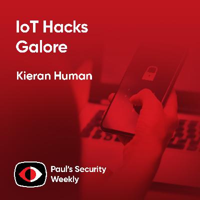 IoT Hacks Galore - Kieran Human - PSW #895
