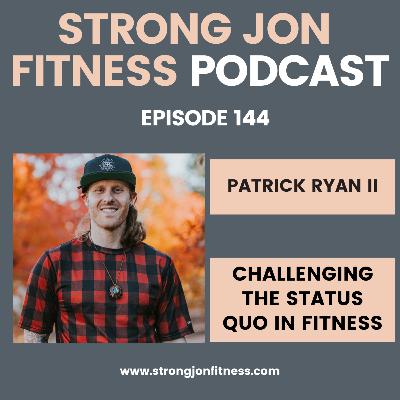 EP 144 - Challenging the Status Quo in Fitness w/Patrick Ryan II EP 144 - Challenging the Status Quo in Fitness w/Patrick Ryan II