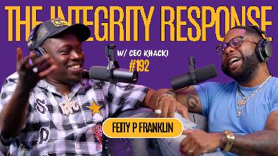 Fetty P Franklin | The Integrity Response w/ CEO Khacki #192
