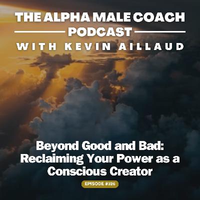 Episode 326: Beyond Good and Bad - Reclaiming Your Power As A Conscious Creator