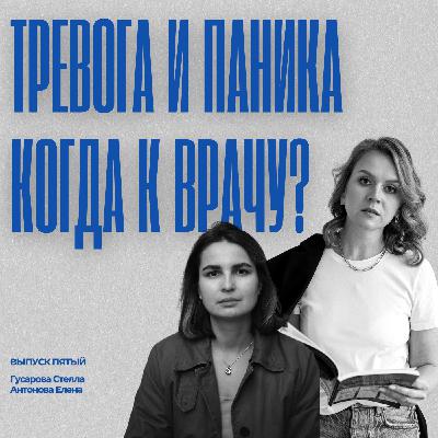 Выпуск 5. Тревога и паника: разговор с психиатром Еленой Антоновой. Выпуск 5. Тревога и паника: разговор с психиатром Еленой Антоновой.