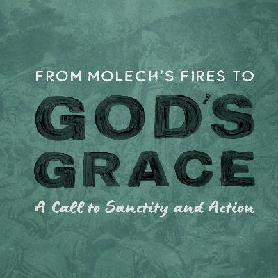 From Molech’s Fires to God’s Grace | A Call to Sanctity and Action