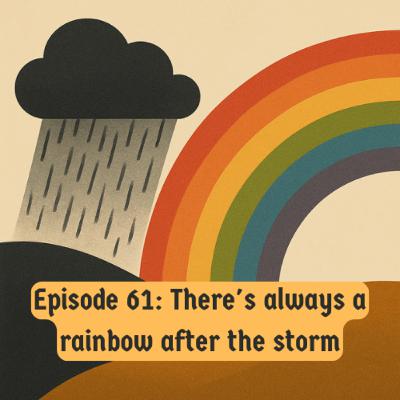 Eps. 61: There's always a rainbow afther the storm Eps. 61: There's always a rainbow afther the storm