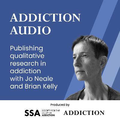 Publishing qualitative research in addiction with Jo Neale and Brian Kelly Publishing qualitative research in addiction with Jo Neale and Brian Kelly