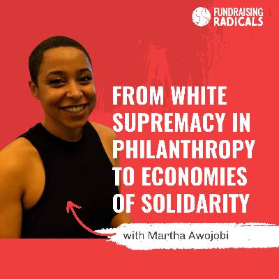 From White Supremacy in Philanthropy to Economies of Solidarity with Martha Awojobi | Ep 4 From White Supremacy in Philanthropy to Economies of Solidarity with Martha Awojobi | Ep 4