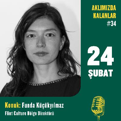 Aklımızda Kalanlar #34 | Konuk: Funda Küçükyılmaz – Flint Culture Bölge Direktörü