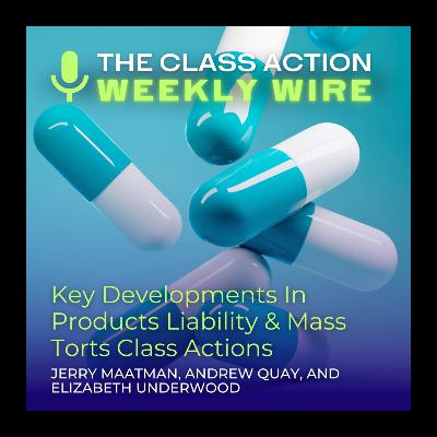 Episode 140: Key Developments In Products Liability & Mass Torts Class Actions