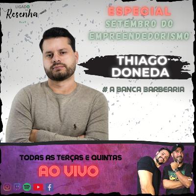 THIAGO DONEDA (A Banca Barbearia) • Ep. 28 • ESPECIAL DO EMPREENDEDORISMO • LIGADO NA RESENHA