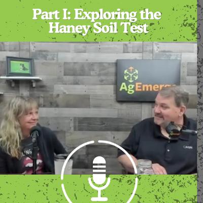 AgEmerge Podcast 173: Exploring the Haney Soil Test Part I