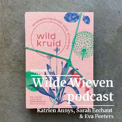#43 WILDKRUID met Katrien Annys, Sarah Eechaut en Eva Peeters