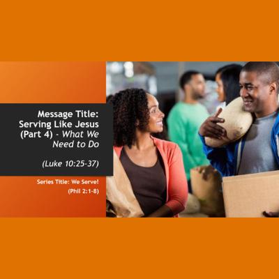 Serving Like Jesus (Part 4)- What We Need To Do (Luke 10:25-37) Reginald M. Holiday Serving Like Jesus (Part 4)- What We Need To Do (Luke 10:25-37) Reginald M. Holiday