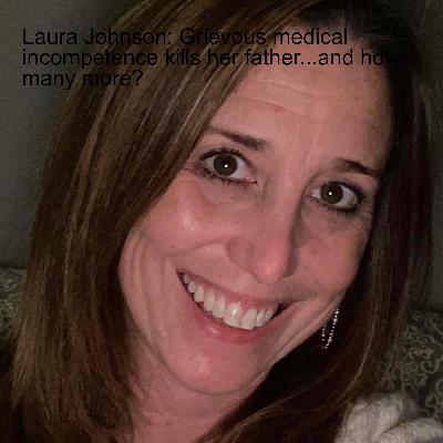 Laura Johnson: Grievous medical incompetence kills her father...and how many more? Laura Johnson: Grievous medical incompetence kills her father...and how many more?
