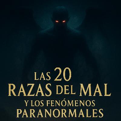 Las 20 Razas del Mal: Investigación Paranormal sobre Entidades Oscuras y Fenómenos Sobrenaturales