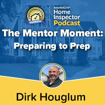 Episode 793: The Mentor Moment: Preparing to Prep with Certified Master Inspector ® Dirk Houglum Episode 793: The Mentor Moment: Preparing to Prep with Certified Master Inspector ® Dirk Houglum