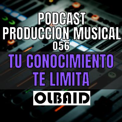 👂🏼Tu CONOCIMIENTO te LIMITA | PODCAST Producción Musical 056