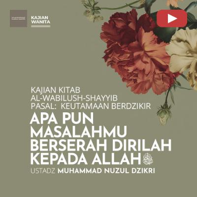 Kajian Wanita 247. "APAPUN MASALAHMU BERSERAH DIRILAH KEPADA ALLAH" - Ustadz Muhammad Nuzul Dzikri