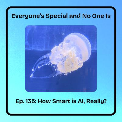 Ep. 135: How Smart is AI, Really? Ep. 135: How Smart is AI, Really?
