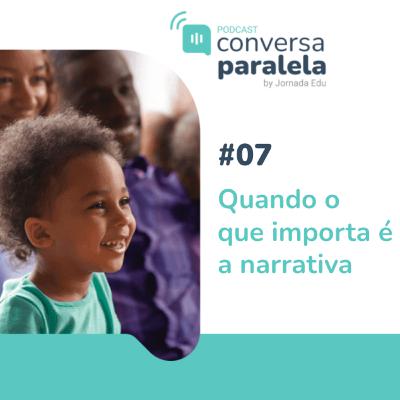 T1.E7 - Quando o que importa é a narrativa