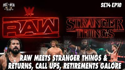 Mat Men S14E10 - Raw Meets Stranger Things & Returns, Call-Ups, Retirements Galore!