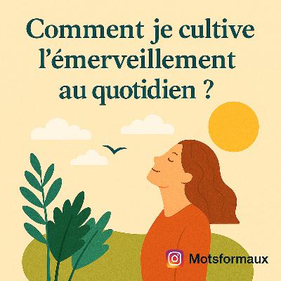 Comment je cultive l’émerveillement au quotidien ?