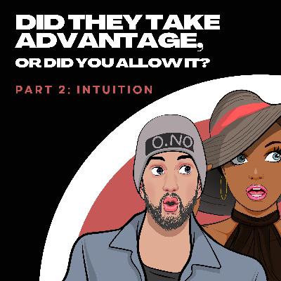Did They Take Advantage, or Did You Allow It? Part 2 "Intuition"