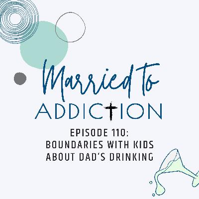 Episode 110: Boundaries with Kids About Dad’s Drinking